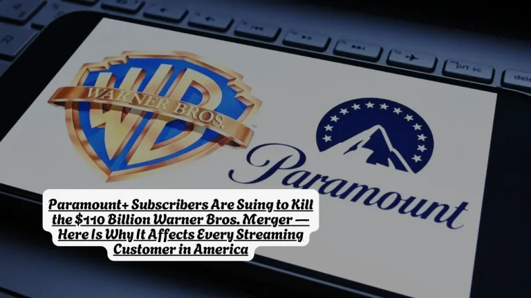 Paramount+ Subscribers Are Suing to Kill the $110 Billion Warner Bros. Merger Here Is Why It Affects Every Streaming Customer in America
