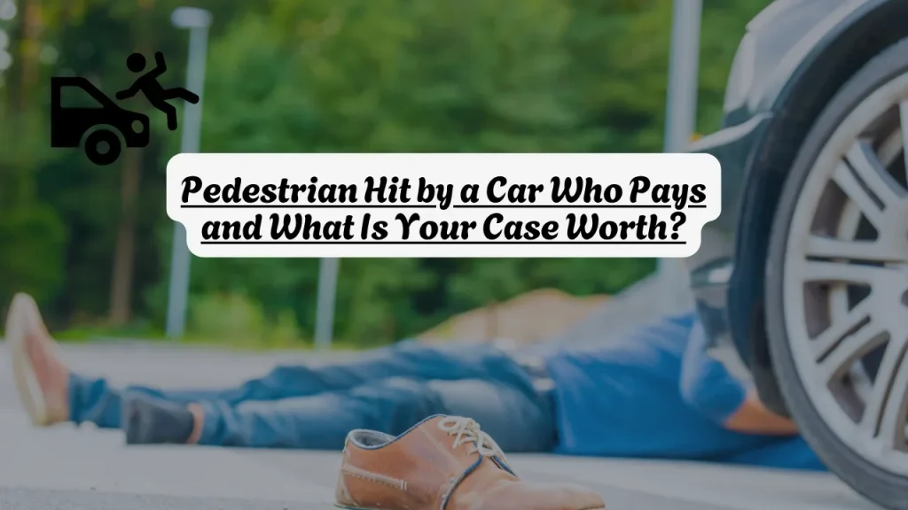 Pedestrian Hit by a Car Who Pays and What Is Your Case Worth?