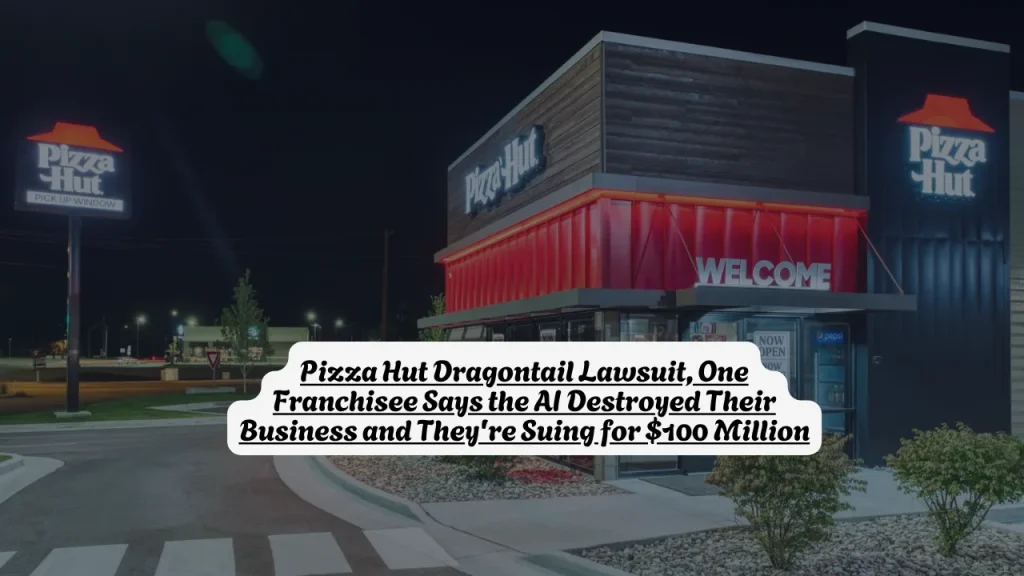 Pizza Hut Dragontail Lawsuit, One Franchisee Says the AI Destroyed Their Business and They're Suing for $100 Million