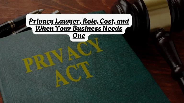 Privacy Lawyer, Role, Cost, and When Your Business Needs One