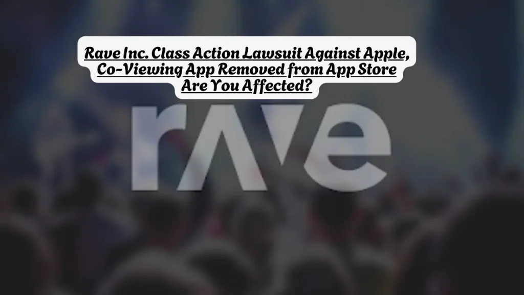 Rave Inc. Class Action Lawsuit Against Apple, Co-Viewing App Removed from App Store Are You Affected?