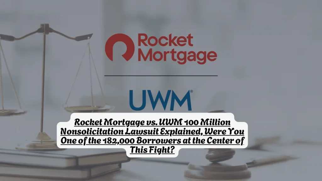Rocket Mortgage vs. UWM 100 Million Nonsolicitation Lawsuit Explained, Were You One of the 182,000 Borrowers at the Center of This Fight?