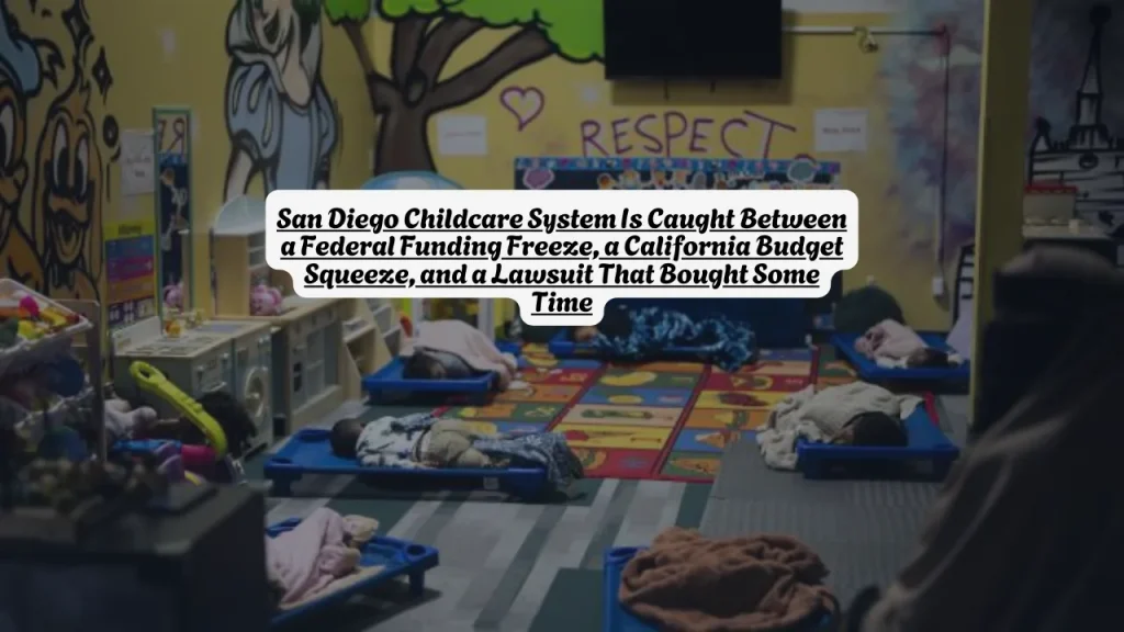 San Diego Childcare System Is Caught Between a Federal Funding Freeze, a California Budget Squeeze, and a Lawsuit That Bought Some Time