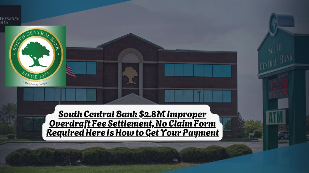 South Central Bank $2.8M Improper Overdraft Fee Settlement, No Claim Form Required Here Is How to Get Your Payment