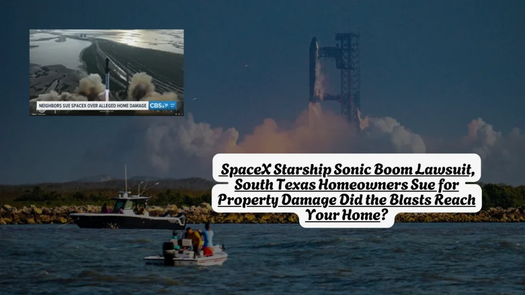 SpaceX Starship Sonic Boom Lawsuit, South Texas Homeowners Sue for Property Damage Did the Blasts Reach Your Home?