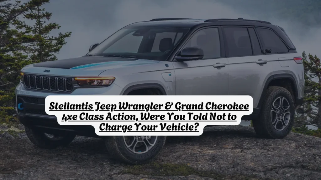 Stellantis Jeep Wrangler & Grand Cherokee 4xe Class Action, Were You Told Not to Charge Your Vehicle?
