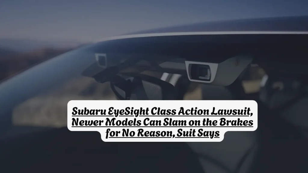 Subaru EyeSight Class Action Lawsuit, Newer Models Can Slam on the Brakes for No Reason, Suit Says