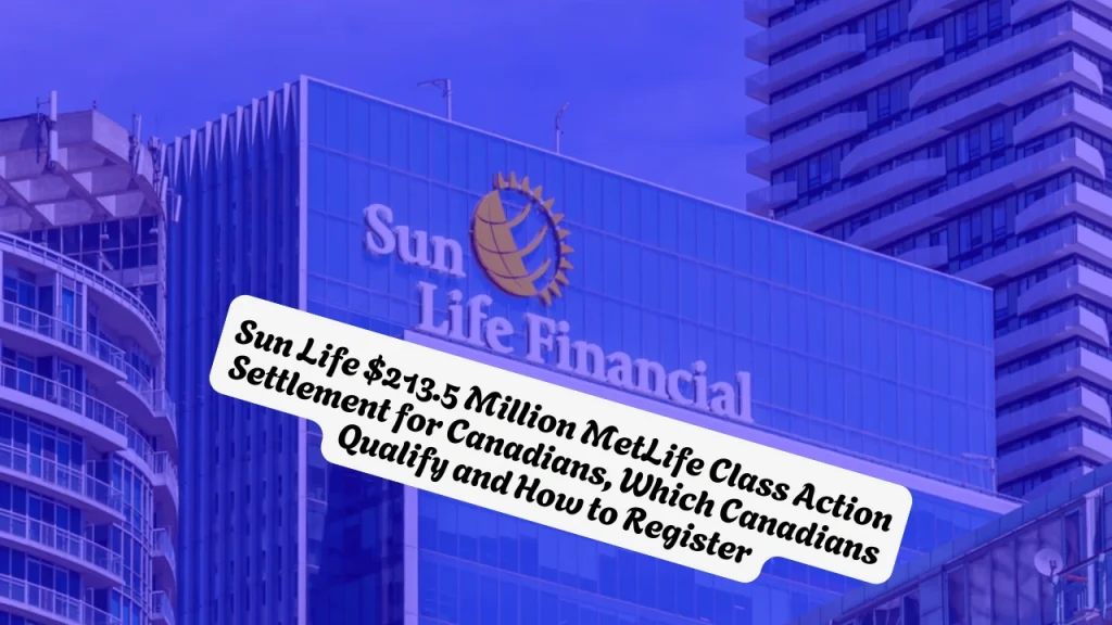 Sun Life $213.5 Million MetLife Class Action Settlement for Canadians, Which Canadians Qualify and How to Register