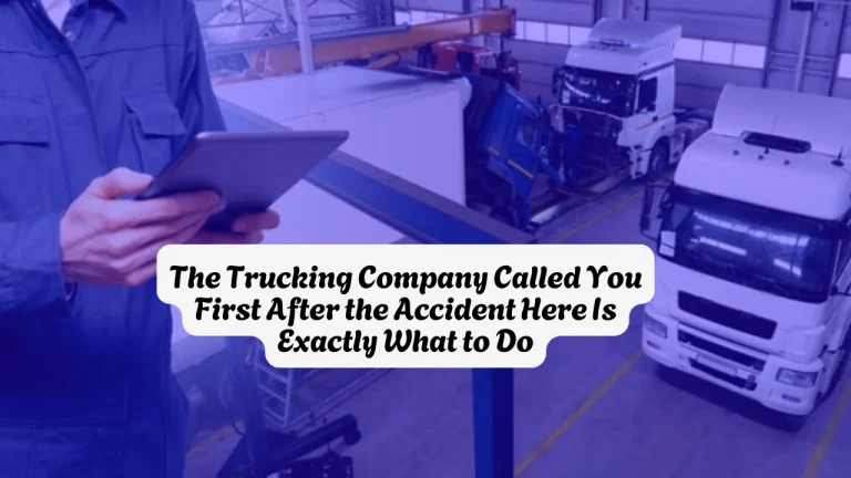 The Trucking Company Called You First After the Accident Here Is Exactly What to Do