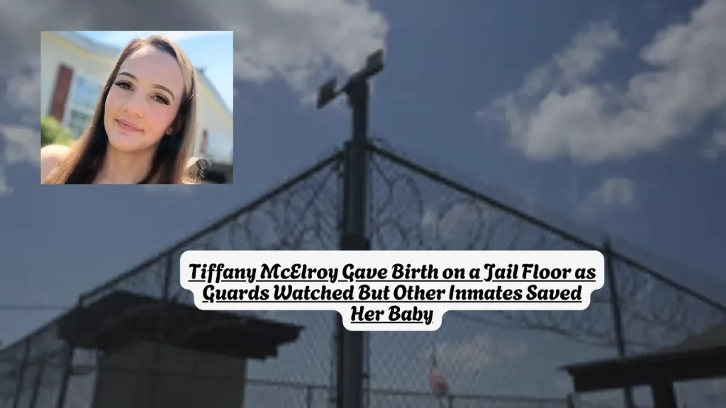 Tiffany McElroy Gave Birth on a Jail Floor as Guards Watched But Other Inmates Saved Her Baby