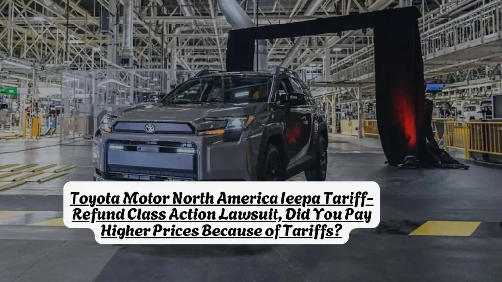 Toyota Motor North America Ieepa Tariff-Refund Class Action Lawsuit, Did You Pay Higher Prices Because of Tariffs