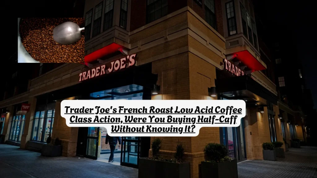 Trader Joe's French Roast Low Acid Coffee Class Action, Were You Buying Half-Caff Without Knowing It?