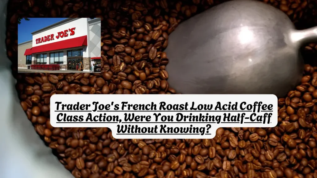 Trader Joe's French Roast Low Acid Coffee Class Action, Were You Drinking Half-Caff Without Knowing? 1 Trader Joe's French Roast Low Acid Coffee Class Action, Were You Drinking Half-Caff Without Knowing?