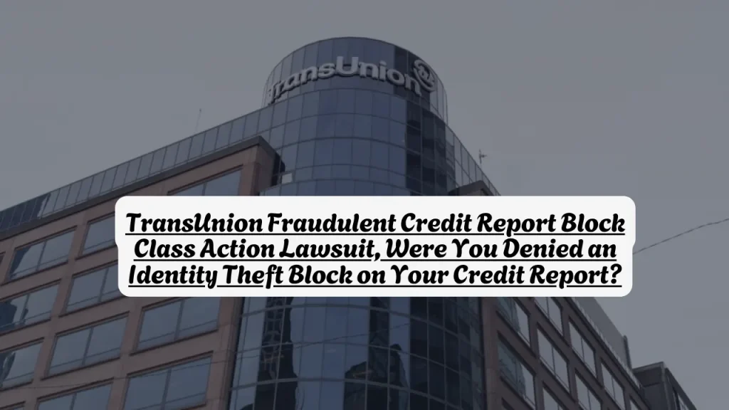 TransUnion Fraudulent Credit Report Block Class Action Lawsuit, Were You Denied an Identity Theft Block on Your Credit Report