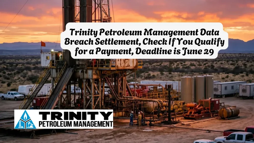 Trinity Petroleum Management Data Breach Settlement, Check If You Qualify for a Payment, Deadline is June 29