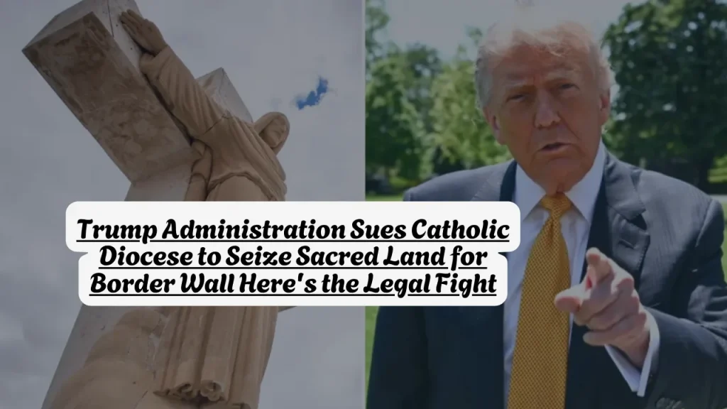 Trump Administration Sues Catholic Diocese to Seize Sacred Land for Border Wall Here's the Legal Fight