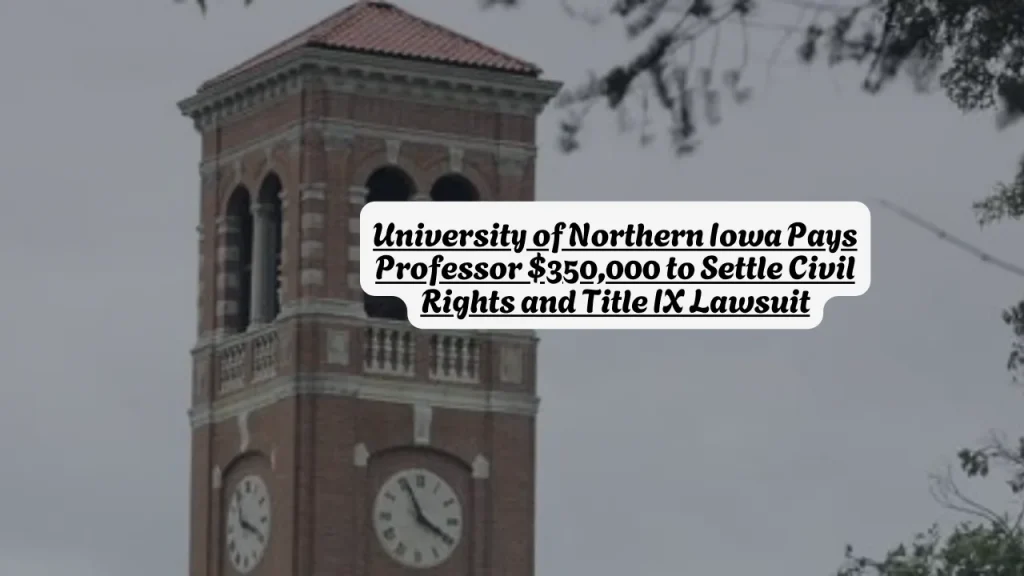 University of Northern Iowa Pays Professor $350Kto Settle Civil Rights and Title IX Lawsuit