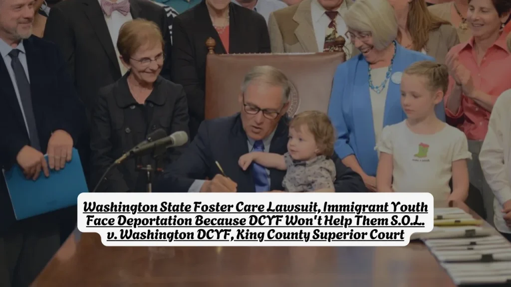 Washington State Foster Care Lawsuit, Immigrant Youth Face Deportation Because DCYF Won't Help Them S.O.L. v. Washington DCYF, King County Superior Court