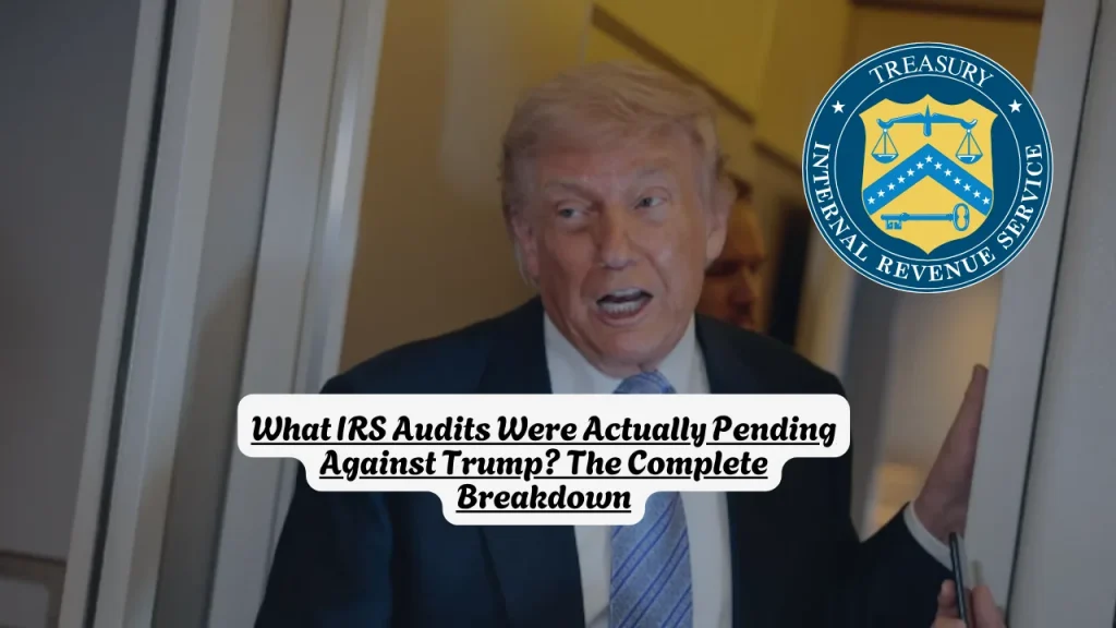 What IRS Audits Were Actually Pending Against Trump? The Complete Breakdown