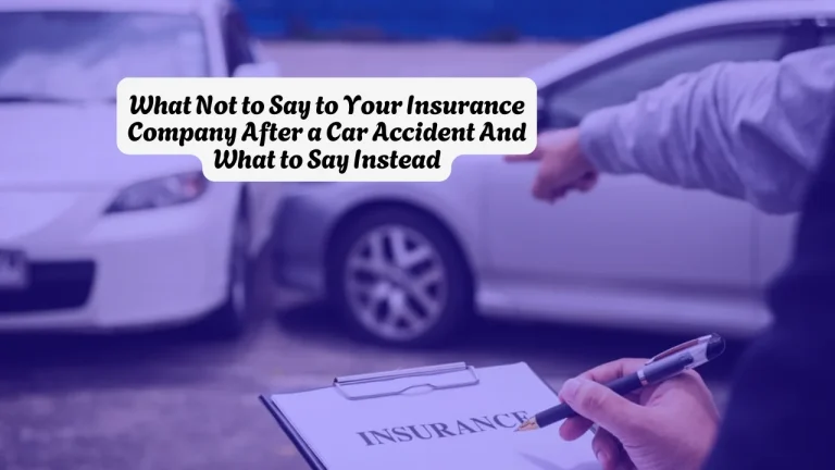 What Not to Say to Your Insurance Company After a Car Accident And What to Say Instead