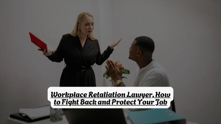 Workplace Retaliation Lawyer, How to Fight Back and Protect Your Job