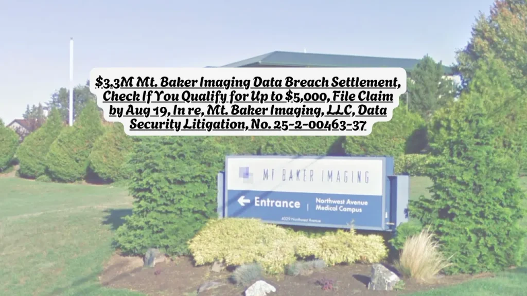 $3.3M Mt. Baker Imaging Data Breach Settlement, Check If You Qualify for Up to $5,000, File Claim by Aug 19, In re, Mt. Baker Imaging, LLC, Data Security Litigation, No. 25-2-00463-37