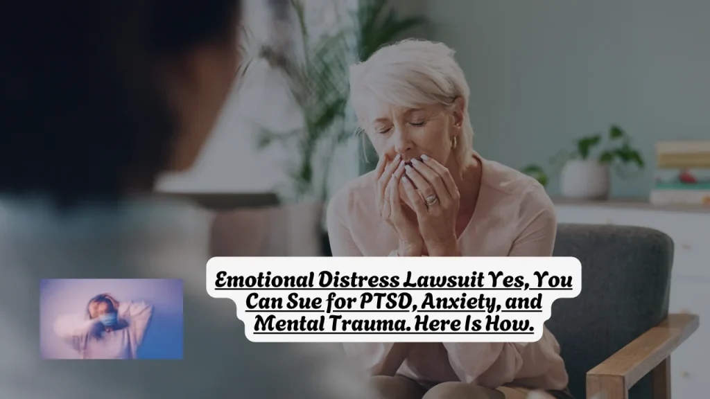 Emotional Distress Lawsuit Yes, You Can Sue for PTSD, Anxiety, and Mental Trauma. Here Is How. 1 Emotional Distress Lawsuit Yes, You Can Sue for PTSD, Anxiety, and Mental Trauma. Here Is How.