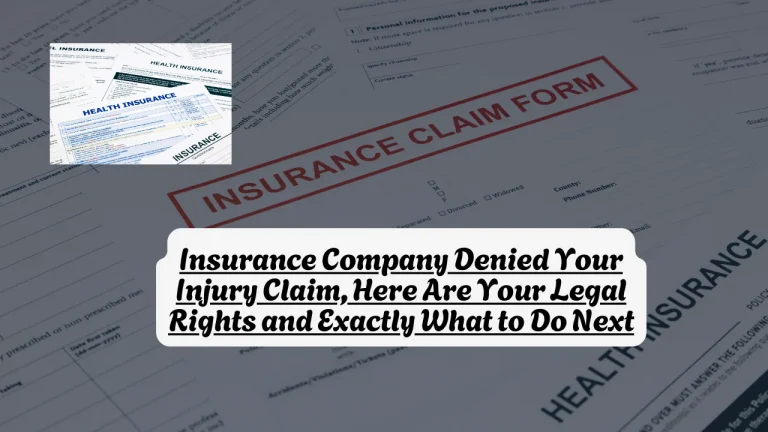 Insurance Company Denied Your Injury Claim, Here Are Your Legal Rights and Exactly What to Do Next