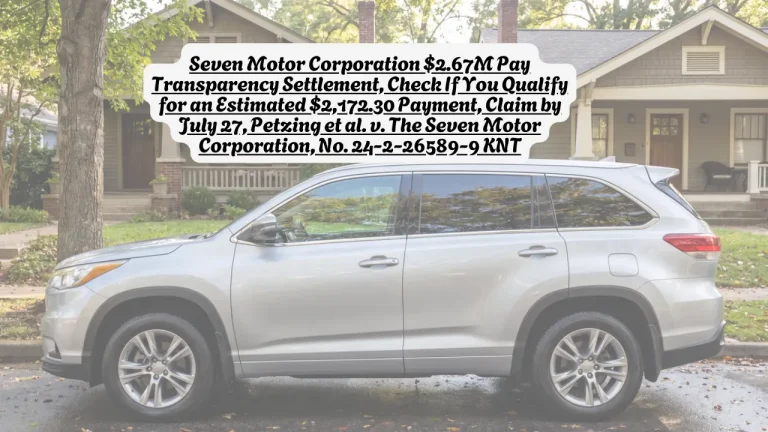 Seven Motor Corporation $2.67M Pay Transparency Settlement, Check If You Qualify for an Estimated $2,172.30 Payment, Claim by July 27, Petzing et al. v. The Seven Motor Corporation, No. 24-2-26589-9 KNT