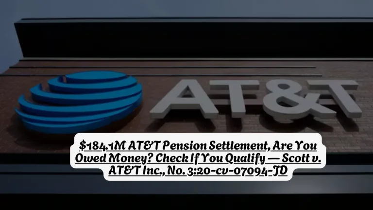 $184.1M AT&T Pension Settlement, Are You Owed Money? Check If You Qualify — Scott v. AT&T Inc., No. 3:20-cv-07094-JD