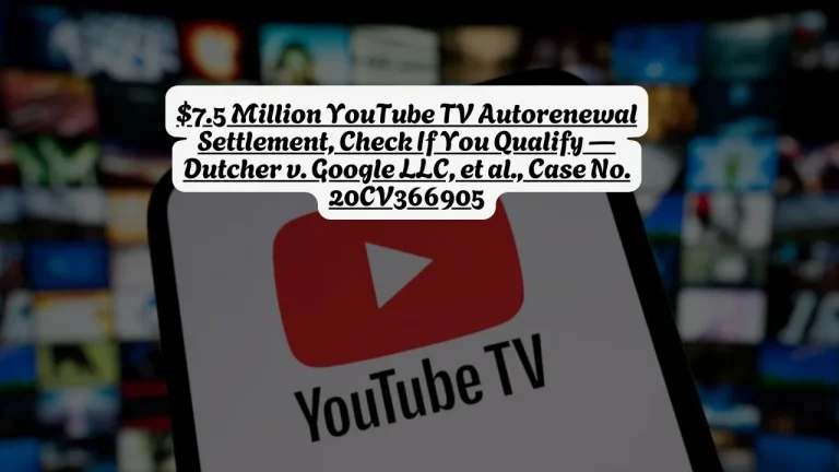 $7.5 Million YouTube TV Autorenewal Settlement, Check If You Qualify — Dutcher v. Google LLC, et al., Case No. 20CV366905
