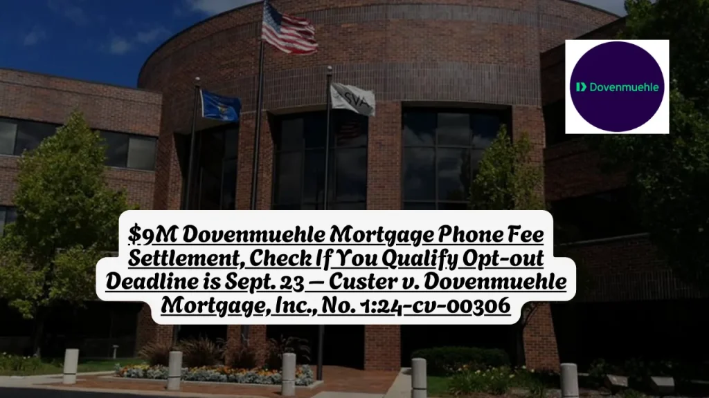 $9M Dovenmuehle Mortgage Phone Fee Settlement, Check If You Qualify Opt-out Deadline is Sept. 23 – Custer v. Dovenmuehle Mortgage, Inc., No. 1 24-cv-00306