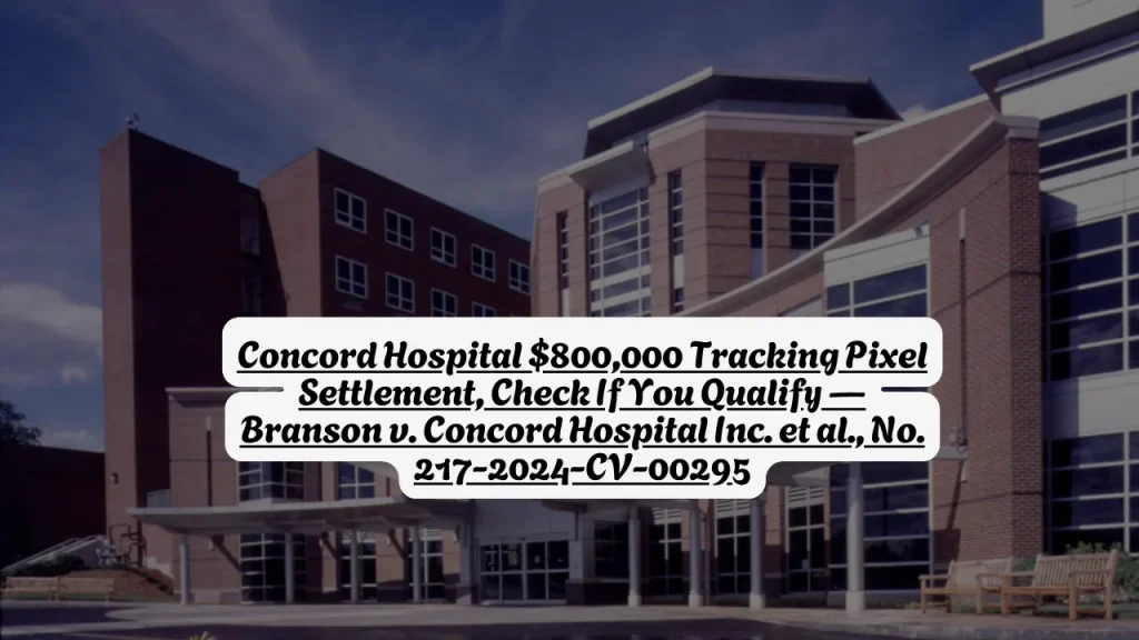 Concord Hospital $800,000 Tracking Pixel Settlement, Check If You Qualify — Branson v. Concord Hospital Inc. et al., No. 217-2024-CV-00295