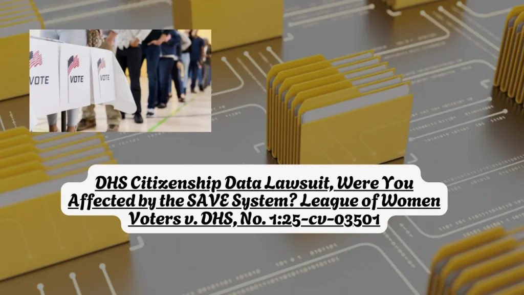 DHS Citizenship Data Lawsuit, Were You Affected by the SAVE System? League of Women Voters v. DHS, No. 1:25-cv-03501