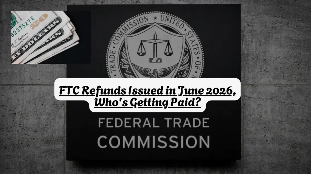 FTC Refunds Issued in June 2026, Who's Getting Paid