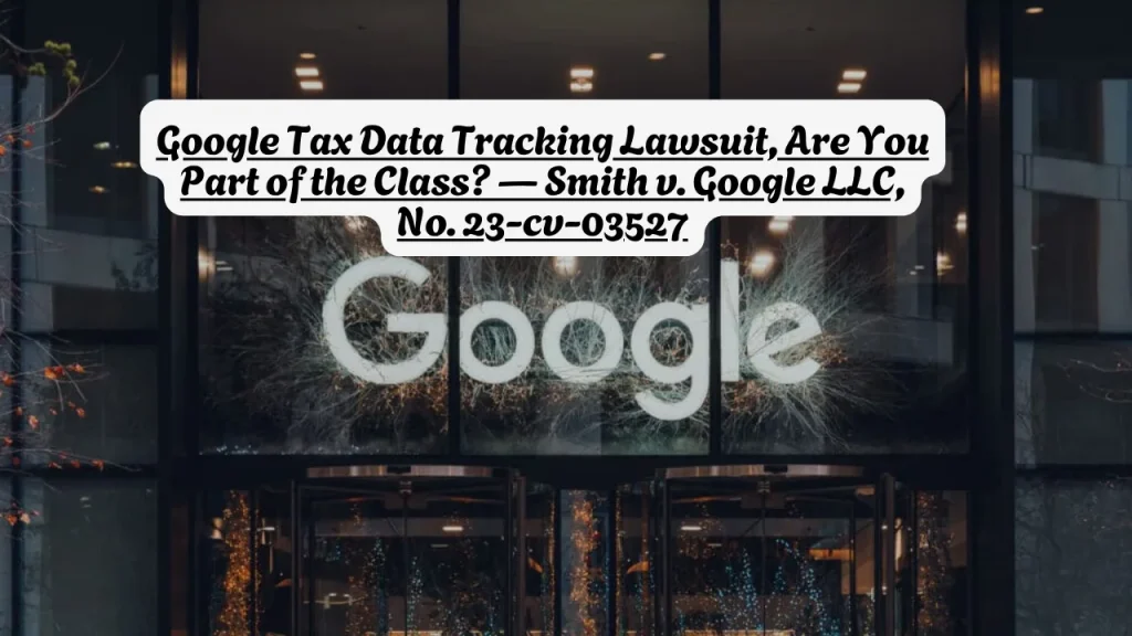 Google Tax Data Tracking Lawsuit, Are You Part of the Class? — Smith v. Google LLC, No. 23-cv-03527