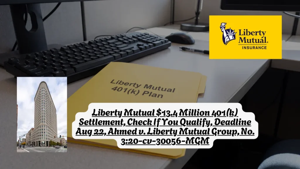 Liberty Mutual $13.4 Million 401(k) Settlement, Check If You Qualify, Deadline Aug 22, Ahmed v. Liberty Mutual Group, No. 3:20-cv-30056-MGM