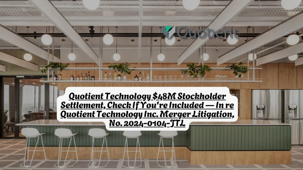 Quotient Technology $48M Stockholder Settlement, Check If You're Included — In re Quotient Technology Inc. Merger Litigation, No. 2024-0104-JTL 3 Quotient Technology $48M Stockholder Settlement, Check If You're Included — In re Quotient Technology Inc. Merger Litigation, No. 2024-0104-JTL