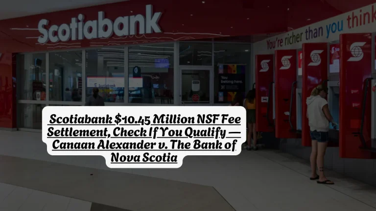 Scotiabank $10.45 Million NSF Fee Settlement, Check If You Qualify — Canaan Alexander v. The Bank of Nova Scotia